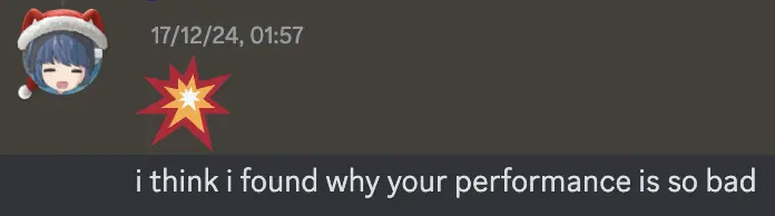A Discord message that says: 💥 :new message: I think I found why your performance is so bad